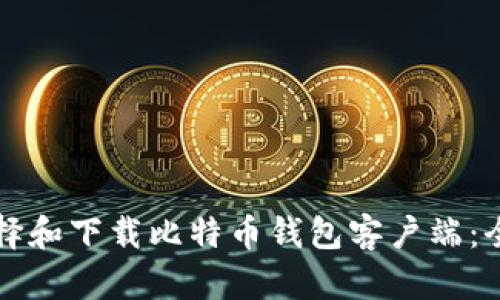 如何选择和下载比特币钱包客户端：全面指南