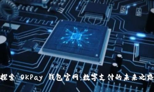 探索 OKPay 钱包官网：数字支付的未来之路