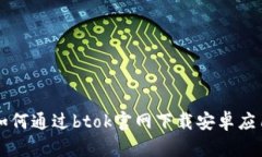 如何通过btok官网下载安卓应用