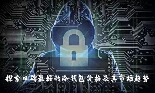 探索口碑最好的冷钱包价格及其市场趋势