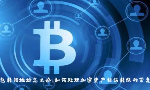 冷钱包转错地址怎么办：如何处理加密资产错误转账的紧急指南