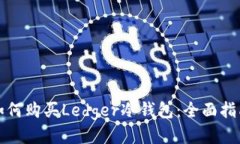如何购买Ledger冷钱包：全面指南