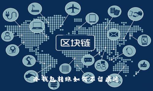 冷钱包转账如何不留痕迹