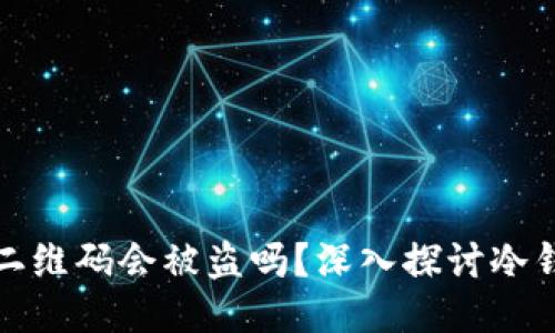 冷钱包发二维码会被盗吗？深入探讨冷钱包安全性