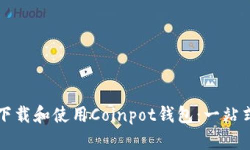 如何下载和使用Coinpot钱包：一站式指南