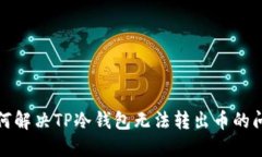 如何解决TP冷钱包无法转出币的问题