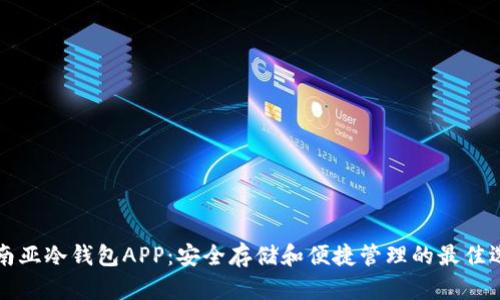 东南亚冷钱包APP：安全存储和便捷管理的最佳选择