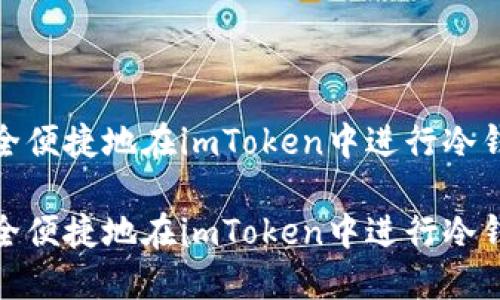 如何安全便捷地在imToken中进行冷钱包转账

如何安全便捷地在imToken中进行冷钱包转账
