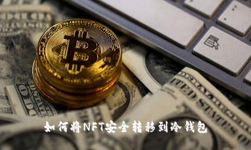 如何将NFT安全转移到冷钱包