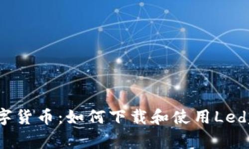 掌握数字货币：如何下载和使用Ledger钱包