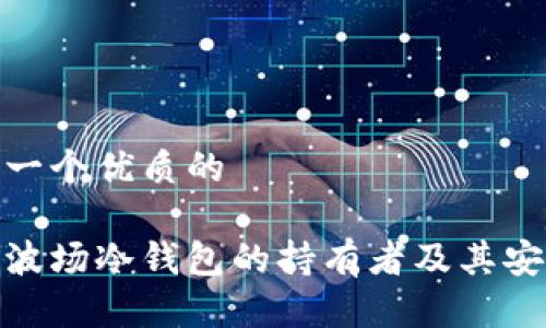 思考一个优质的  
  
了解波场冷钱包的持有者及其安全性