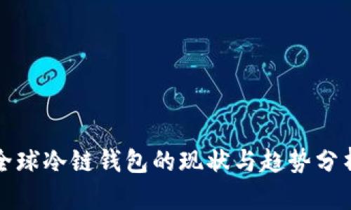 全球冷链钱包的现状与趋势分析