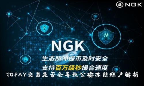 TOPAY交易是否会导致公安冻结账户解析