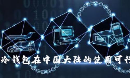 Ledger冷钱包在中国大陆的使用可行性分析