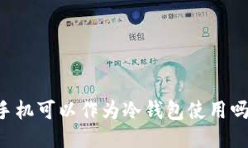 手机可以作为冷钱包使用吗？
