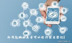 冷钱包地址是否可以进行实名登记？