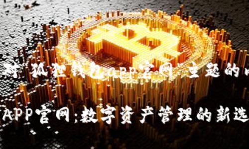 以下是针对“狐狸钱包app官网”主题的内容规划：

狐狸钱包APP官网：数字资产管理的新选择