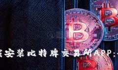如何下载安装比特牌交易所APP：全面指南