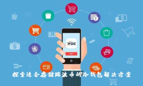 探索适合存储瑞波币的冷钱包解决方案