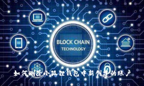 如何删除小狐狸钱包中新创建的账户