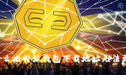 为什么比特派钱包下载地址无法更改？