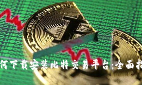 如何下载安装比特交易平台：全面指南