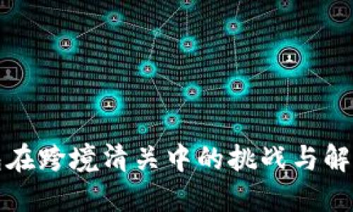 冷钱包在跨境清关中的挑战与解决方案