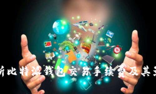 全面解析比特派钱包交易手续费及其影响因素
