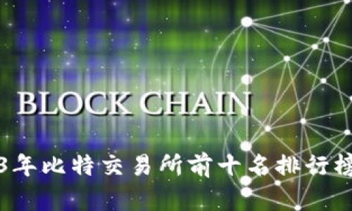 2023年比特交易所前十名排行榜分析
