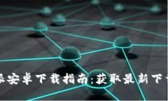 比特派安卓下载指南：获取最新下载链接