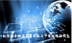 如何安全地在苹果手机上下载比特派钱包