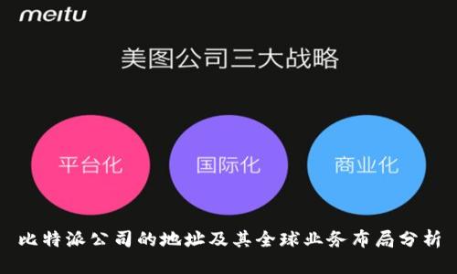 比特派公司的地址及其全球业务布局分析