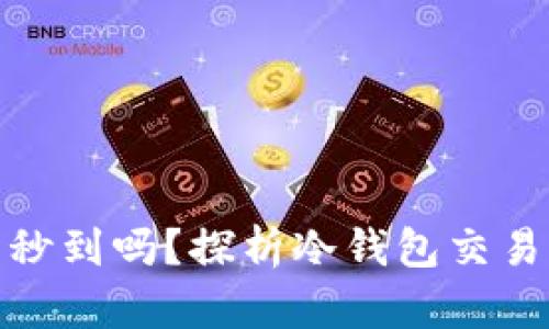 冷钱包转冷钱包秒到吗？探析冷钱包交易的速度与安全性