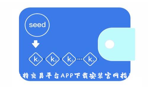 比特交易平台APP下载安装官网指南