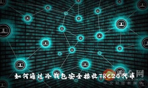 如何通过冷钱包安全接收TRC20代币