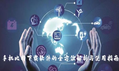 手机比特下载软件的全方位解析与使用指南