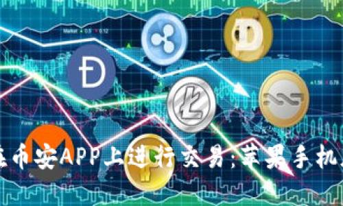 如何在币安APP上进行交易：苹果手机版详解