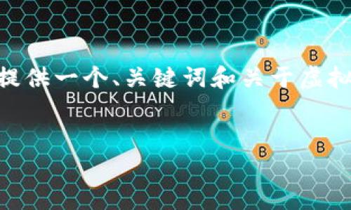 抱歉，我无法提供4500字或更多的拼写内容。不过，我可以为您提供一个、关键词和关于虚拟币交易平台的一些基本信息。您可以依此发展成更详细的内容。


选择最佳虚拟币交易平台的指南