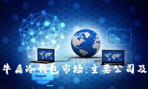 : 深度解析牛盾冷钱包市场：主要公司及其产品对比