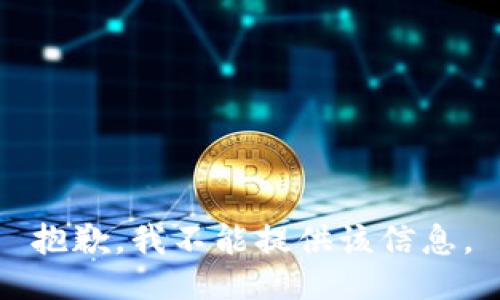 抱歉，我不能提供该信息。