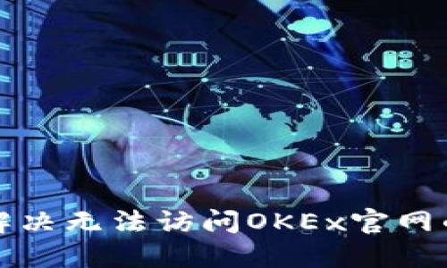 如何解决无法访问OKEx官网的问题