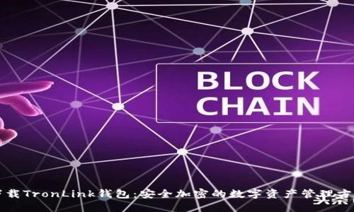 下载TronLink钱包：安全加密的数字资产管理方案