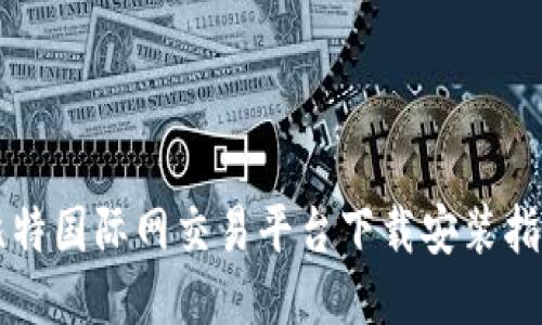 比特国际网交易平台下载安装指南