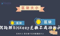 如何处理BitKeep兑换不成功的问题