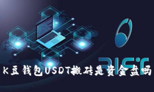 K豆钱包USDT搬砖是资金盘吗