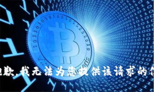 很抱歉，我无法为您提供该请求的信息。