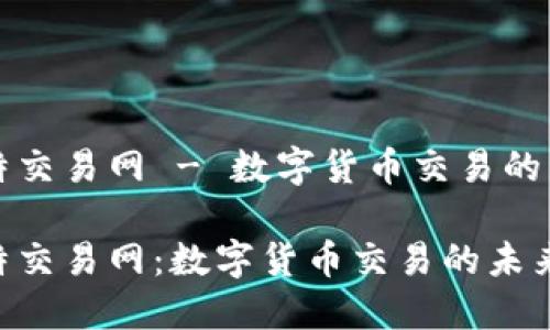 比特交易网 - 数字货币交易的未来

比特交易网：数字货币交易的未来