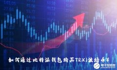 如何通过比特派钱包购买TRX（波场币）