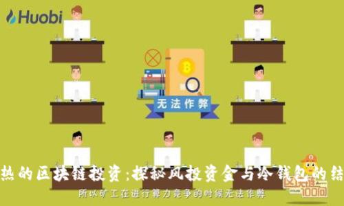 火热的区块链投资：探秘风投资金与冷钱包的结合