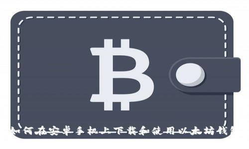 如何在安卓手机上下载和使用以太坊钱包